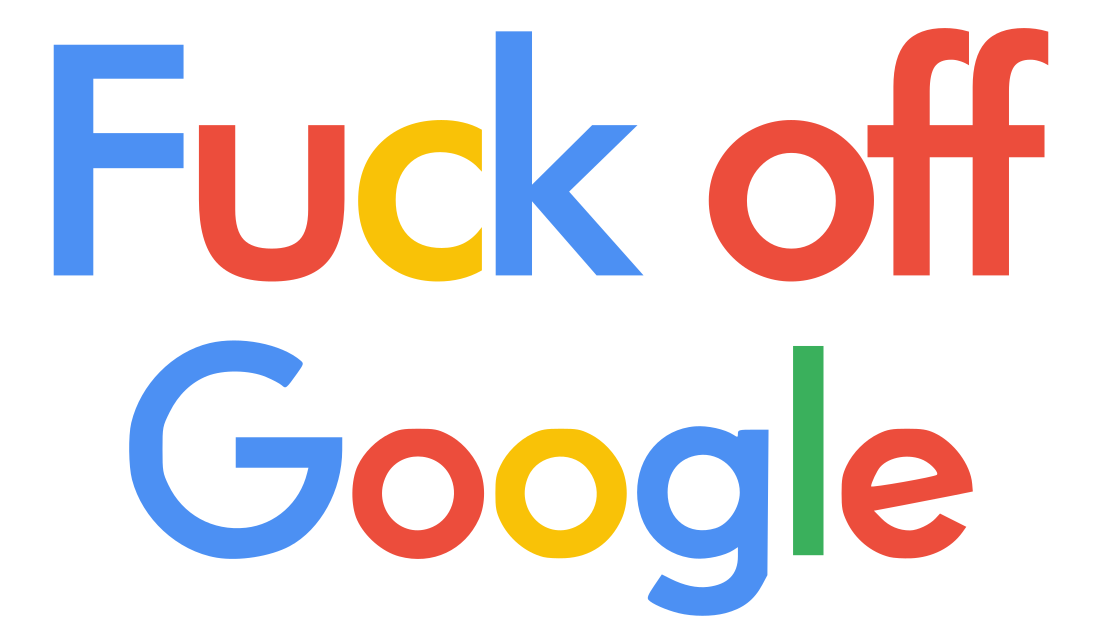 Fuck off Google! - Let's kick Google and co. out of our Lives and Spaces!